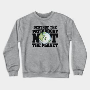 Destroy the Patriarchy not the Planet Crewneck Sweatshirt